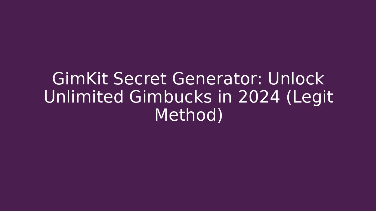 GimKit Secret Generator: Unlock Unlimited Gimbucks in 2024 (Legit Method)
