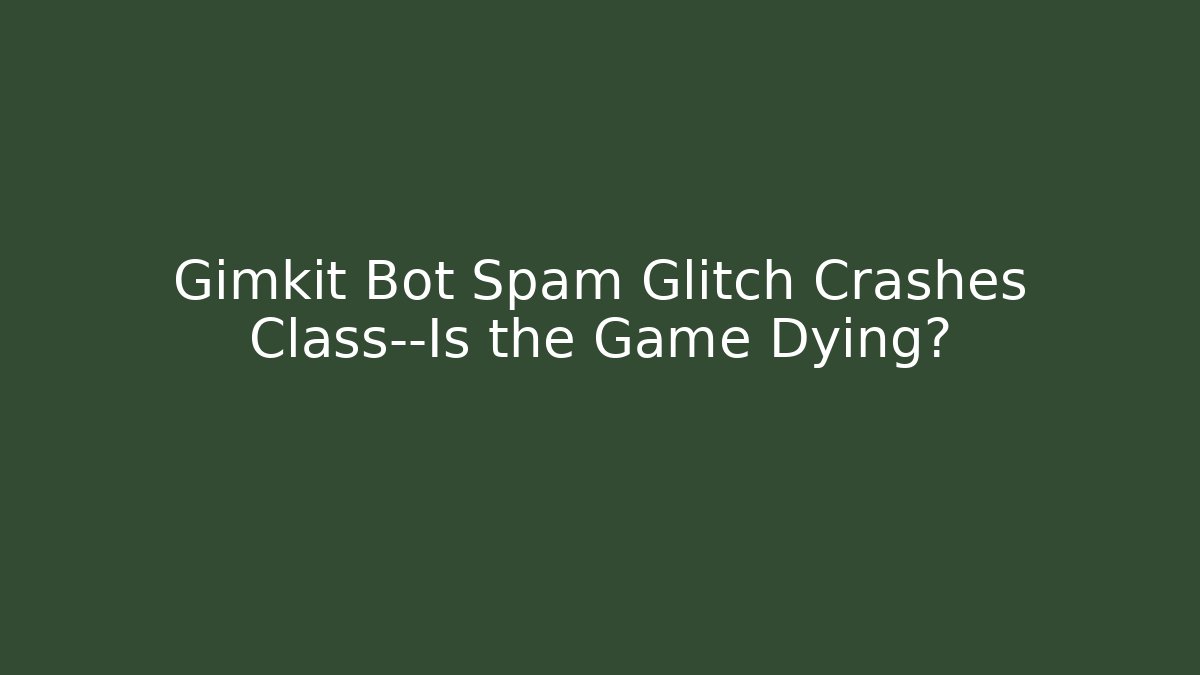 Gimkit Bot Spam Glitch Crashes Class—Is the Game Dying? - Create More Assets