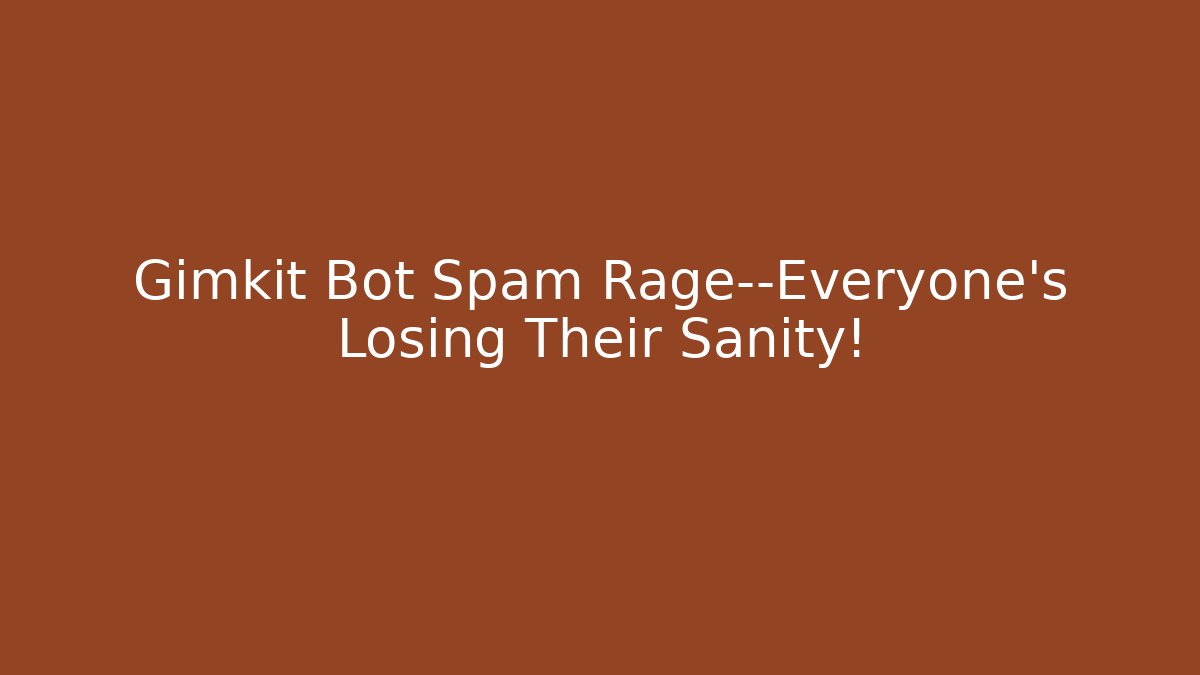 Gimkit Bot Spam Rage—Everyone’s Losing Their Sanity!