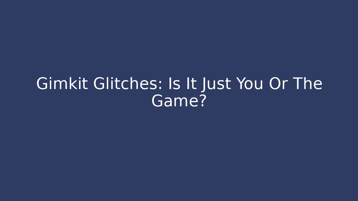 Gimkit Glitches: Is It Just You Or The Game?