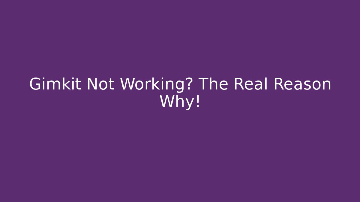 Gimkit Not Working? The Real Reason Why!