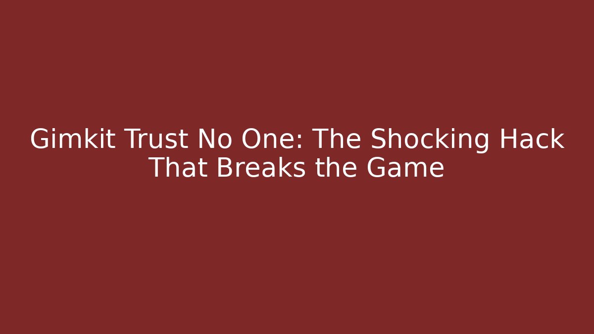 Gimkit Trust No One: The Shocking Hack That Breaks the Game