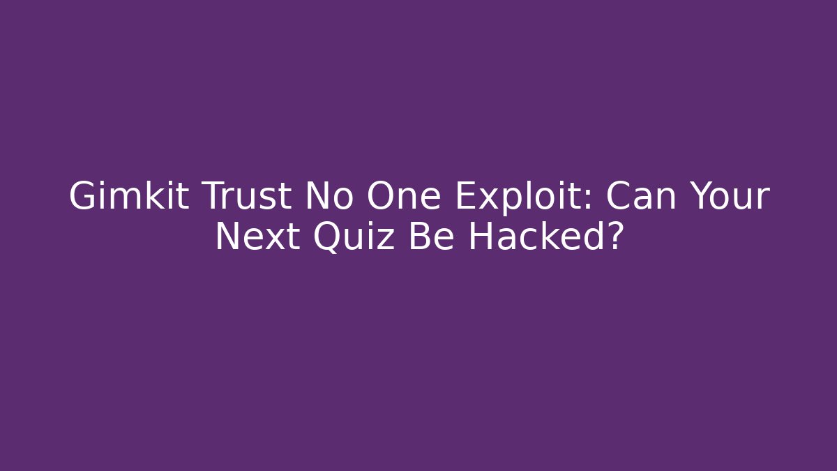 Gimkit Trust No One Exploit: Can Your Next Quiz Be Hacked?