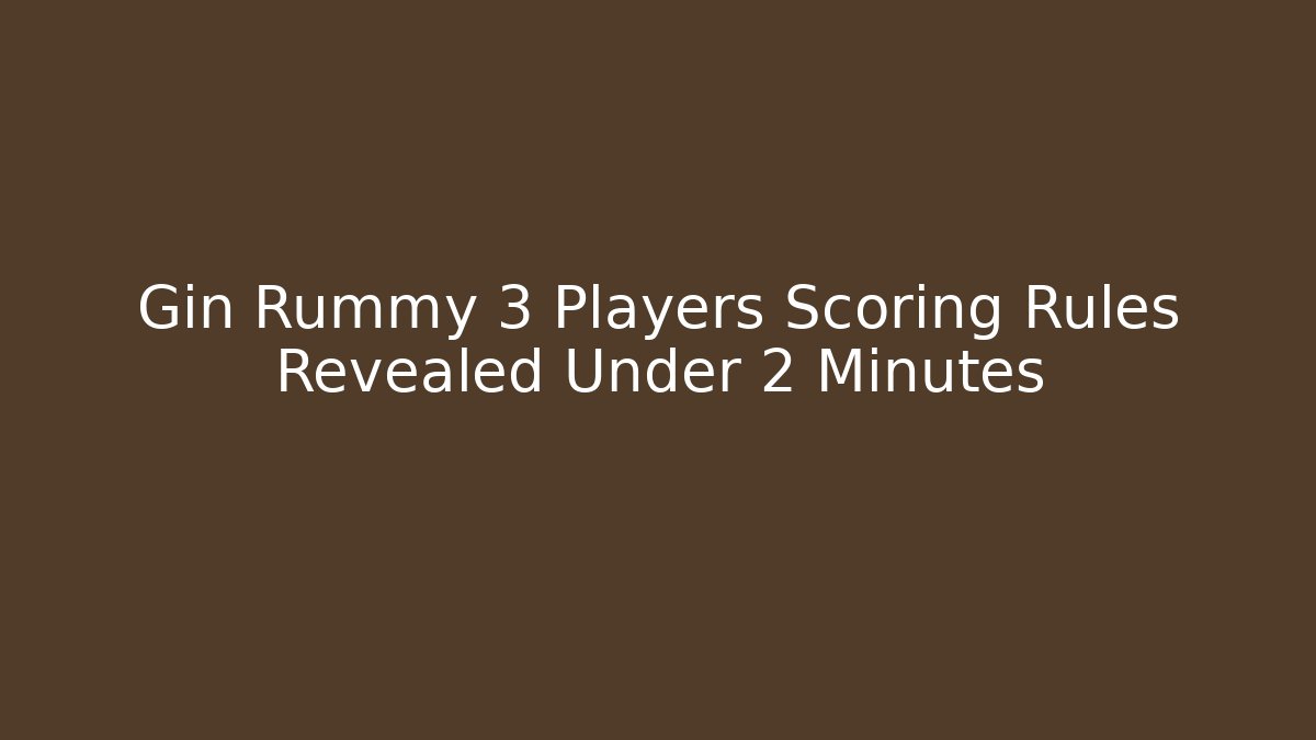 Gin Rummy 3 Players Scoring Rules Revealed Under 2 Minutes