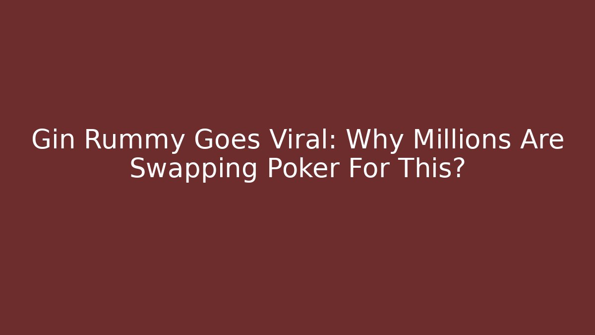 Gin Rummy Goes Viral: Why Millions Are Swapping Poker For This?