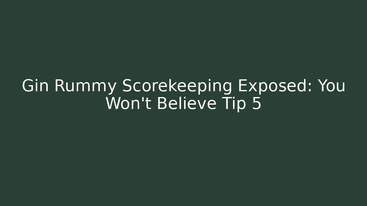 Gin Rummy Scorekeeping Exposed: You Won't Believe Tip 5