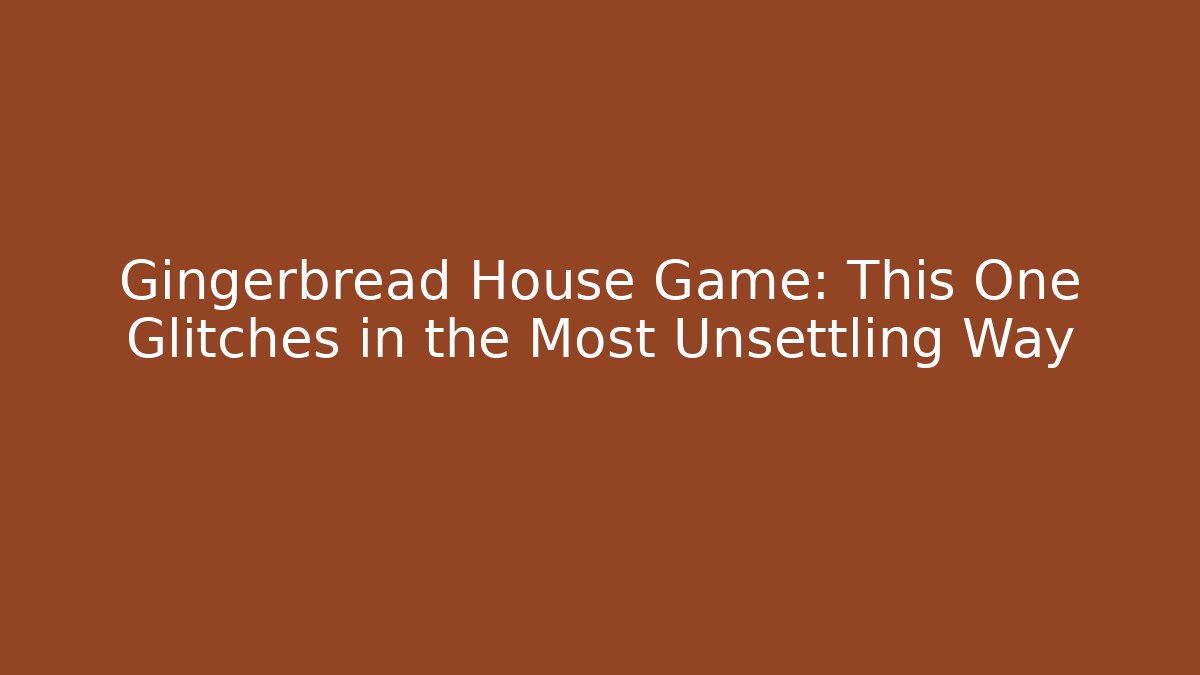 Gingerbread House Game: This One Glitches in the Most Unsettling Way