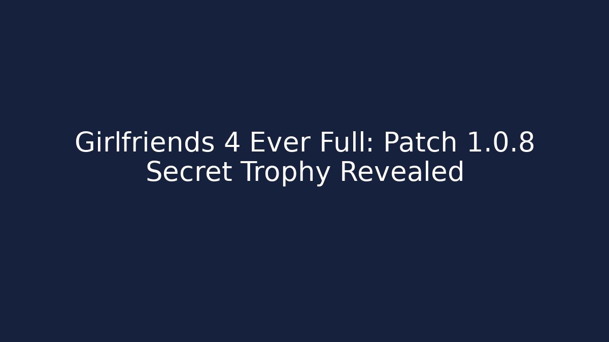 Girlfriends 4 Ever Full: Patch 1.0.8 Secret Trophy Revealed