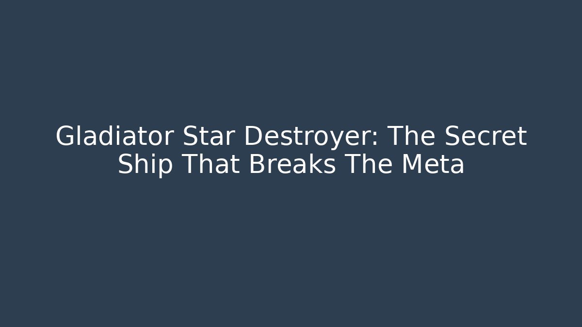 Gladiator Star Destroyer: The Secret Ship That Breaks The Meta