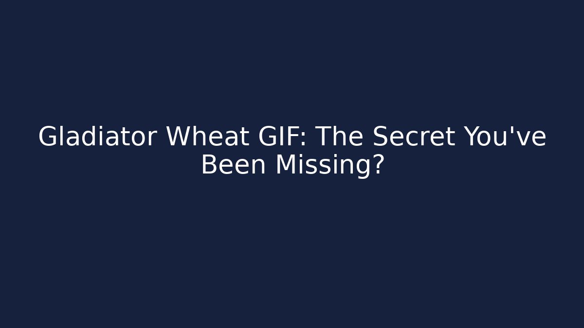 Gladiator Wheat GIF: The Secret You’ve Been Missing?