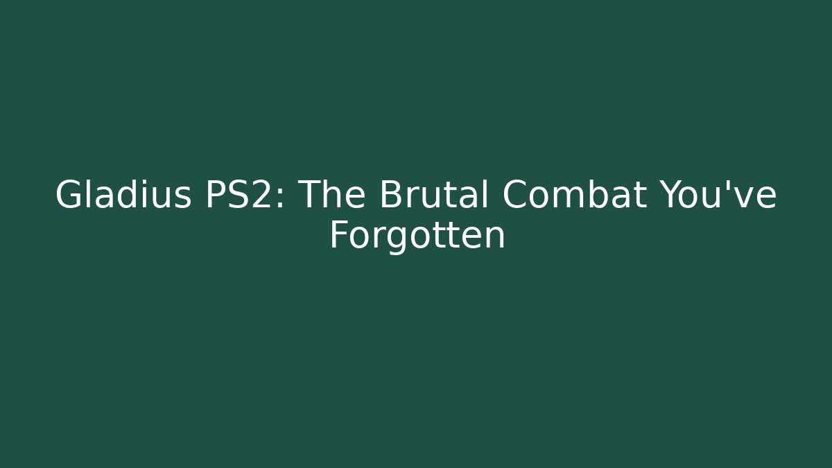 Gladius PS2: The Brutal Combat You've Forgotten
