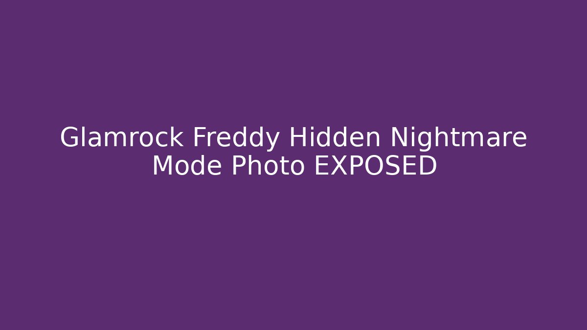 Glamrock Freddy Hidden Nightmare Mode Photo EXPOSED