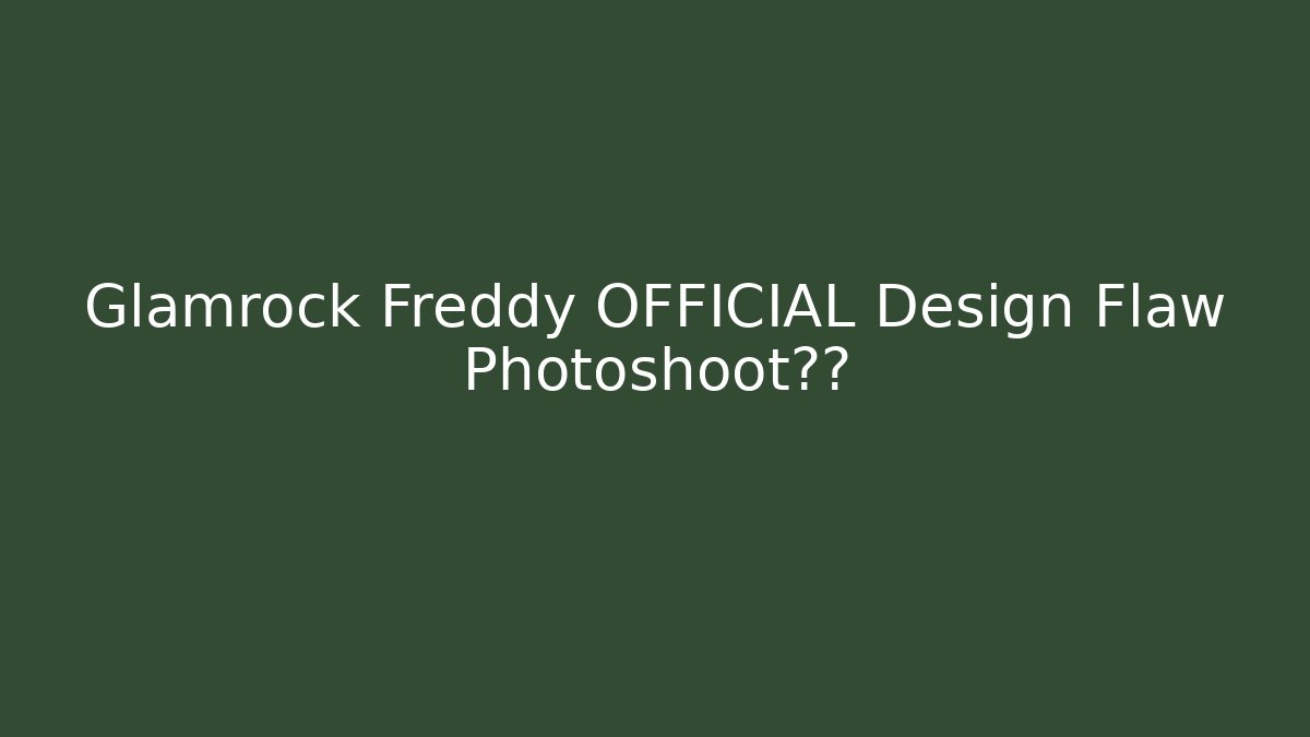 Glamrock Freddy OFFICIAL Design Flaw Photoshoot泄露