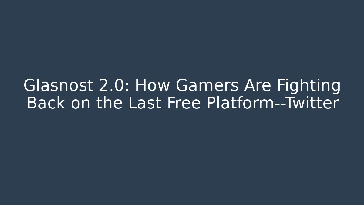 Glasnost 2.0: How Gamers Are Fighting Back on the Last Free Platform—Twitter