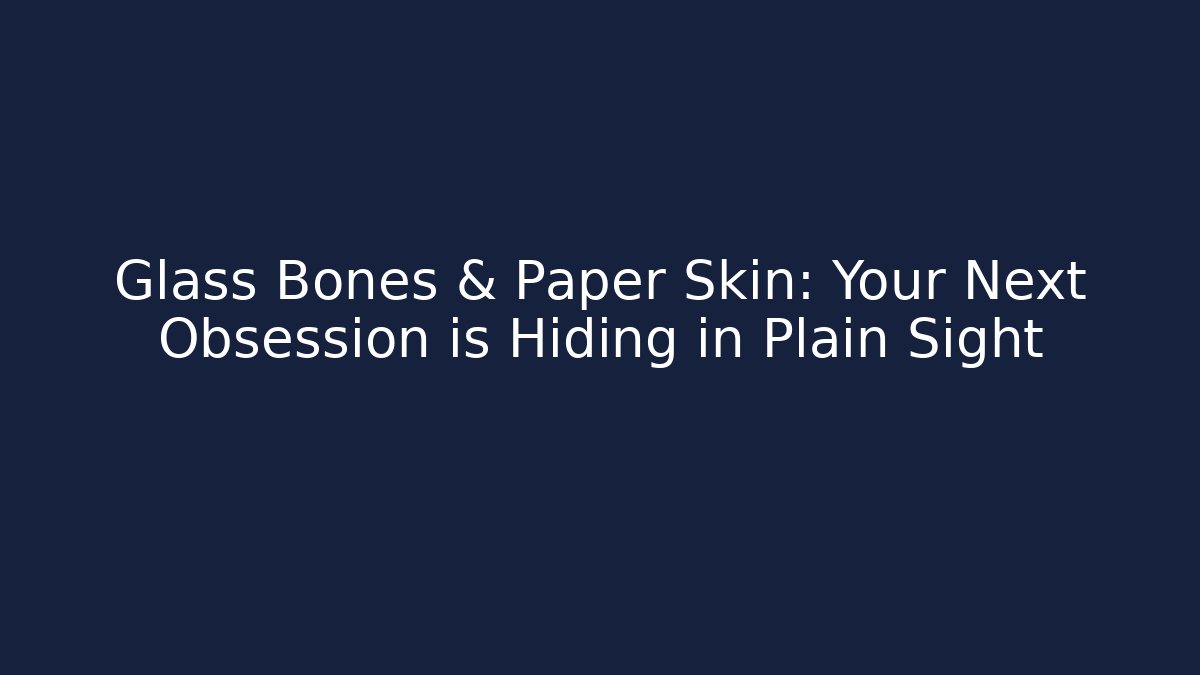 Glass Bones & Paper Skin: Your Next Obsession is Hiding in Plain Sight