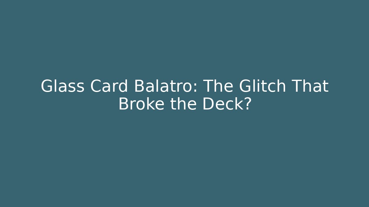 Glass Card Balatro: The Glitch That Broke the Deck?