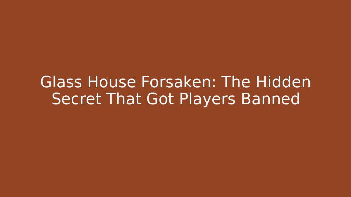 Glass House Forsaken: The Hidden Secret That Got Players Banned