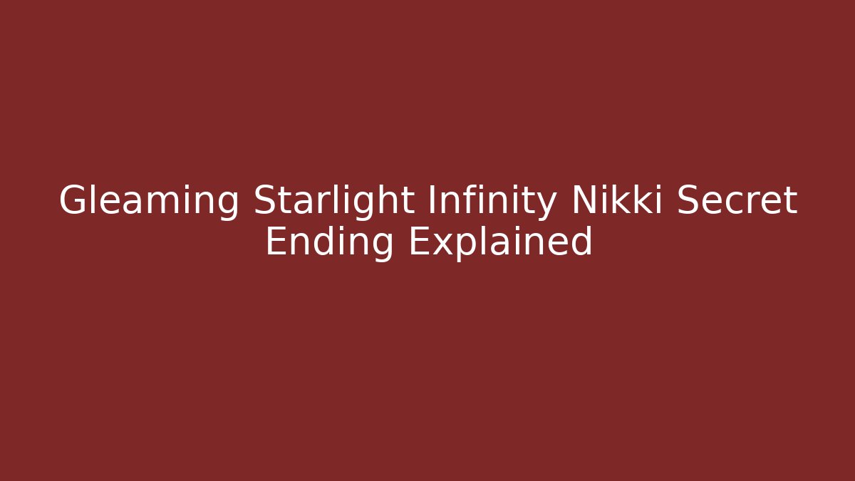 Gleaming Starlight Infinity Nikki Secret Ending Explained - Create More Assets