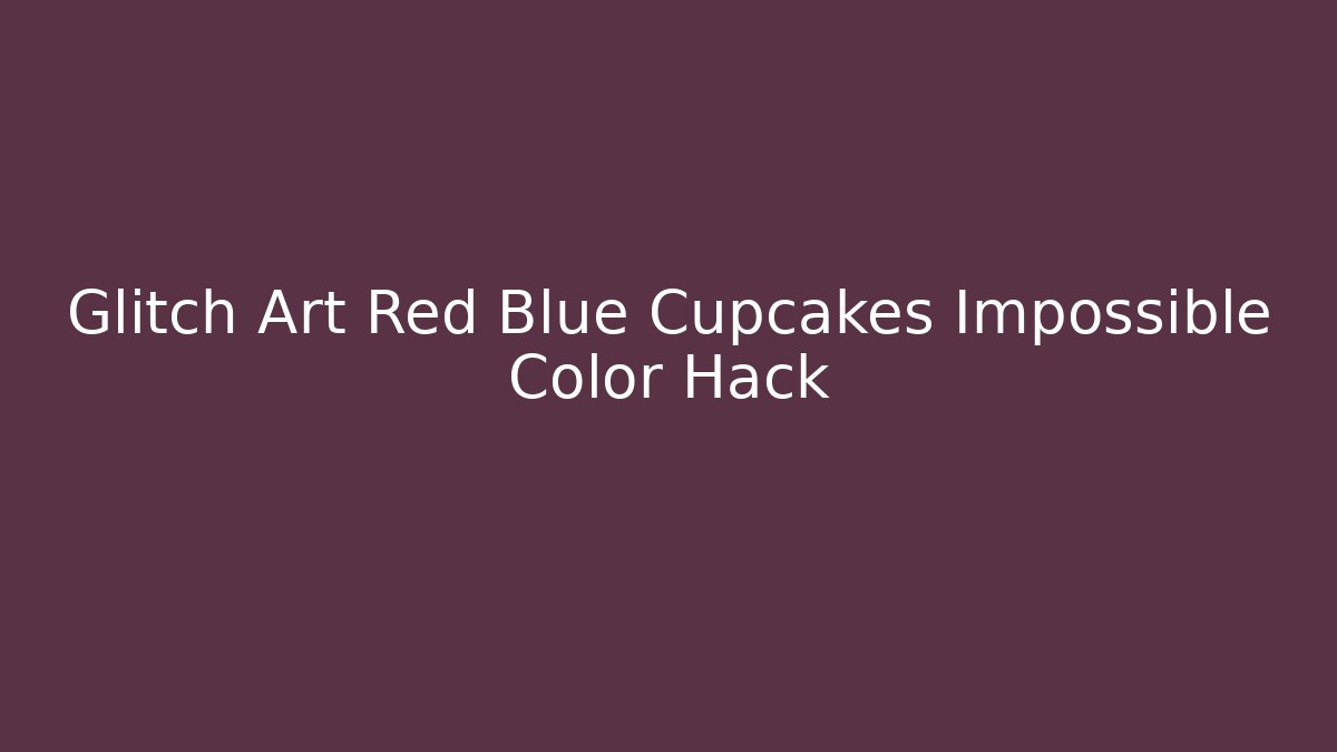 Glitch Art Red Blue Cupcakes Impossible Color Hack