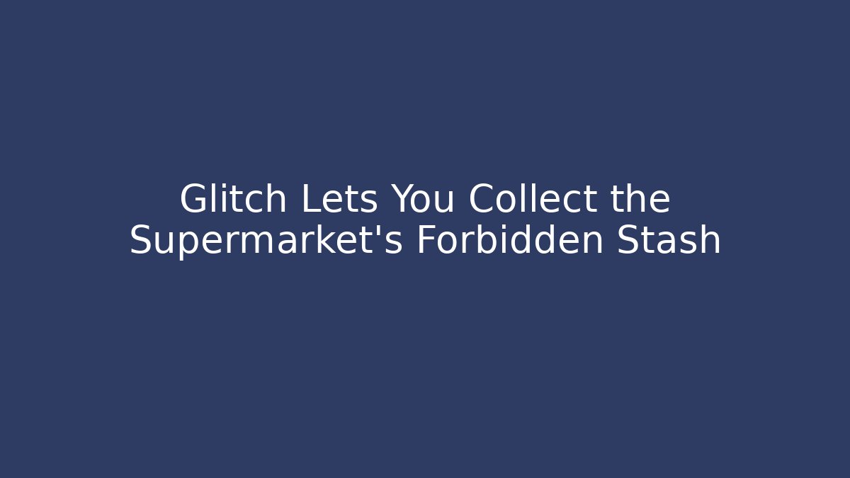 Glitch Lets You Collect the Supermarket's Forbidden Stash