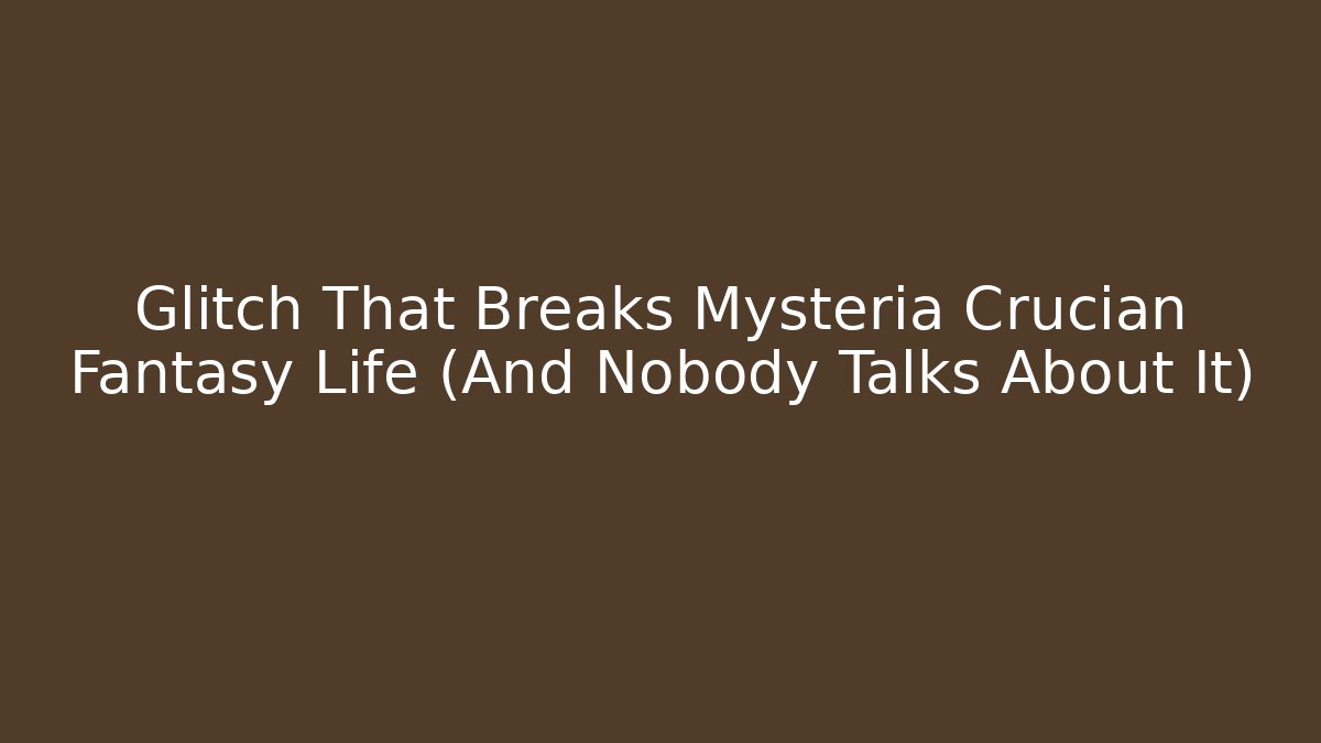 Glitch That Breaks Mysteria Crucian Fantasy Life (And Nobody Talks About It)