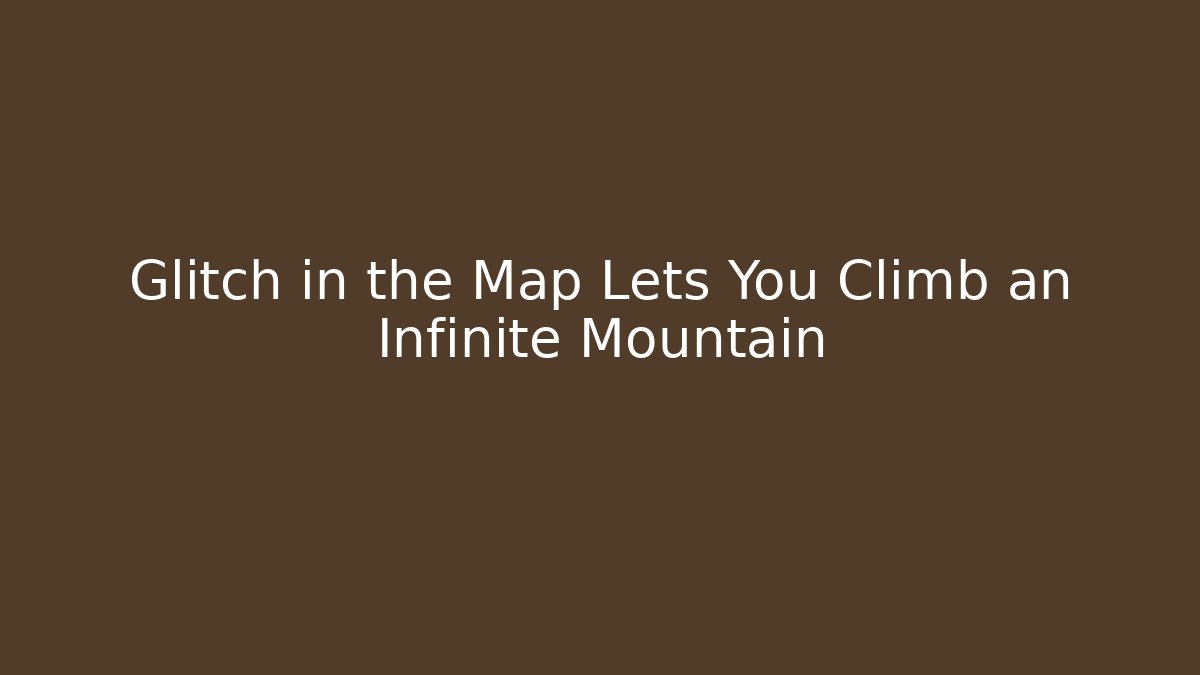 Glitch in the Map Lets You Climb an Infinite Mountain