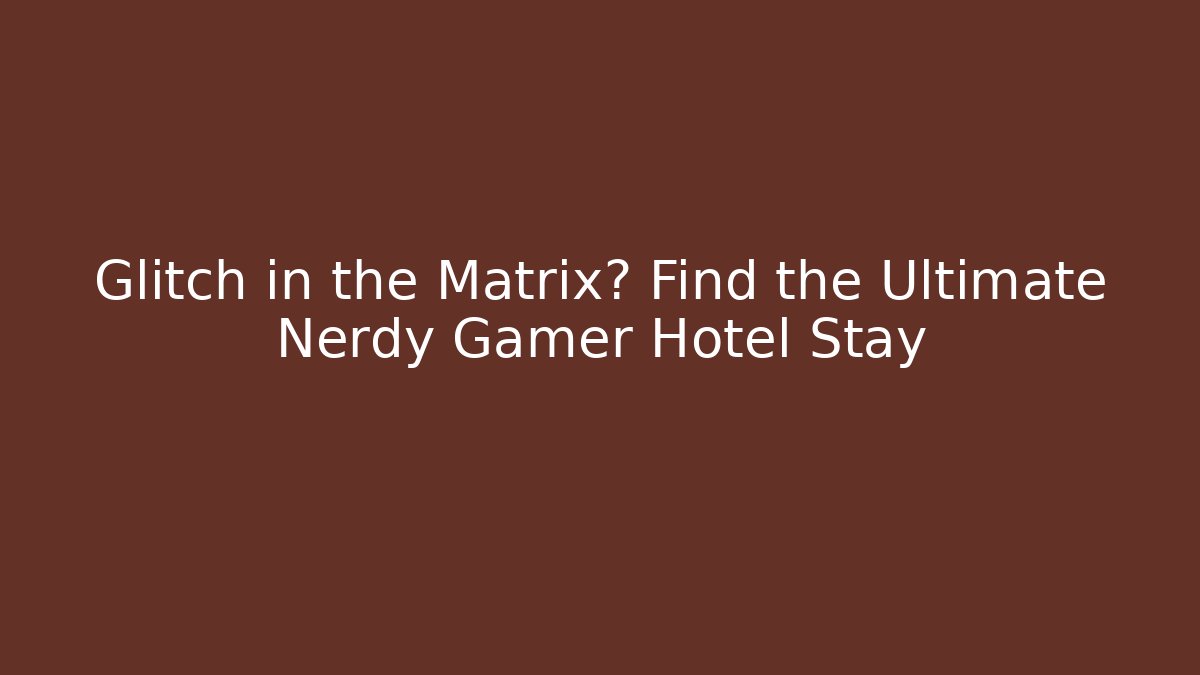 Glitch in the Matrix? Find the Ultimate Nerdy Gamer Hotel Stay