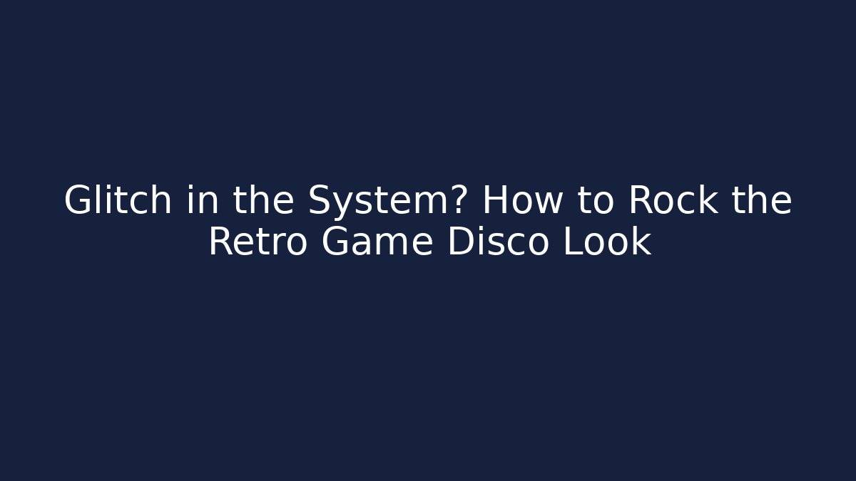 Glitch in the System? How to Rock the Retro Game Disco Look