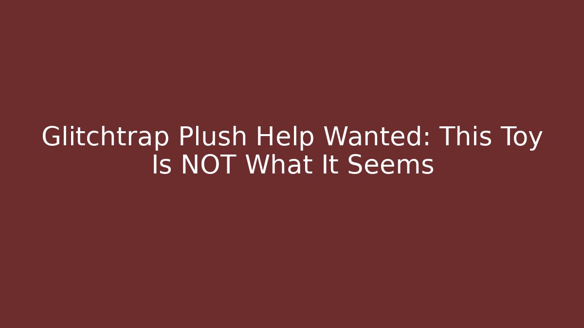 Glitchtrap Plush Help Wanted: This Toy Is NOT What It Seems