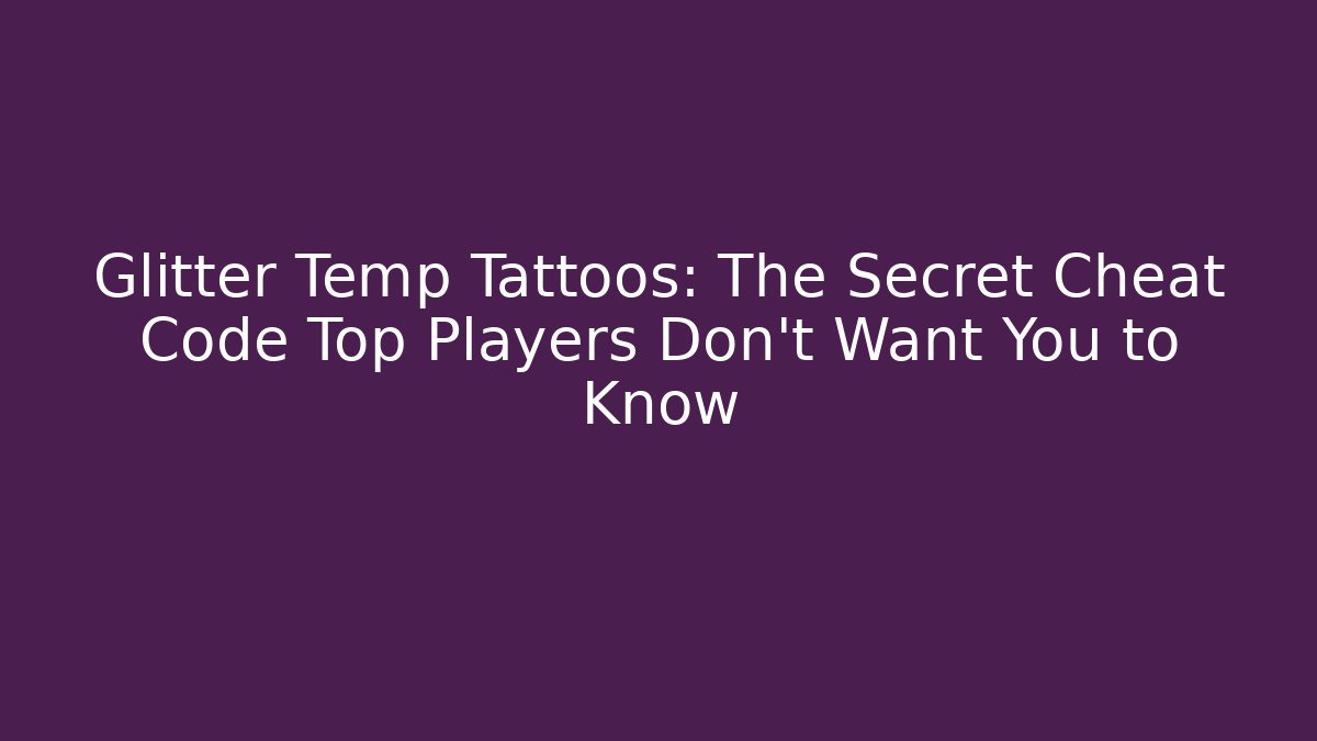 Glitter Temp Tattoos: The Secret Cheat Code Top Players Don’t Want You to Know