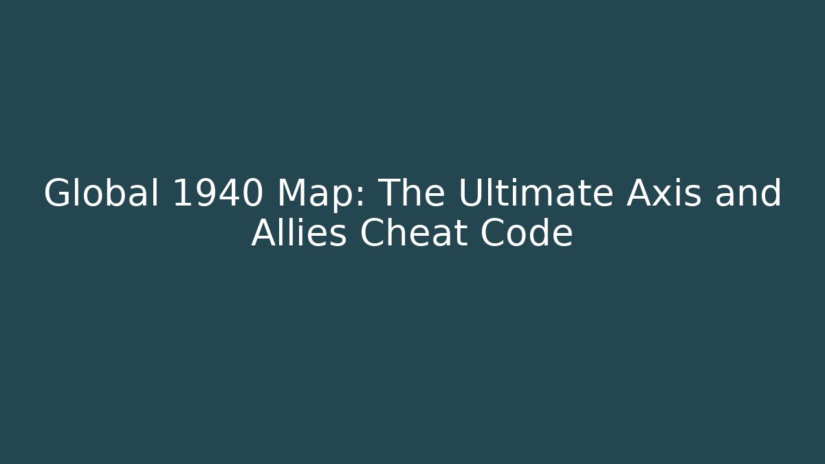 Global 1940 Map: The Ultimate Axis and Allies Cheat Code - Create More Assets