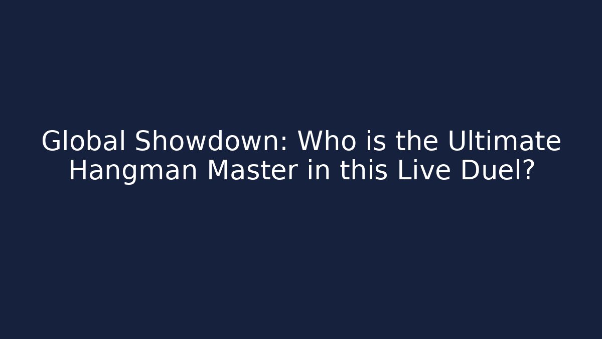 Global Showdown: Who is the Ultimate Hangman Master in this Live Duel?