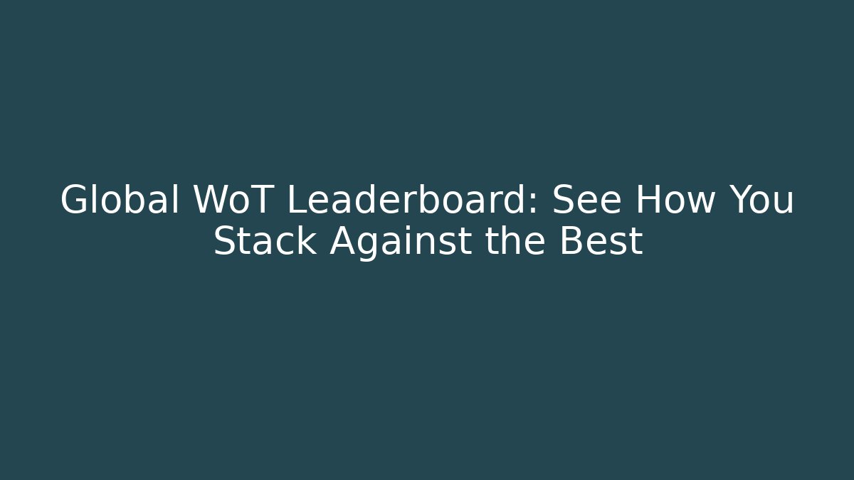 Global WoT Leaderboard: See How You Stack Against the Best