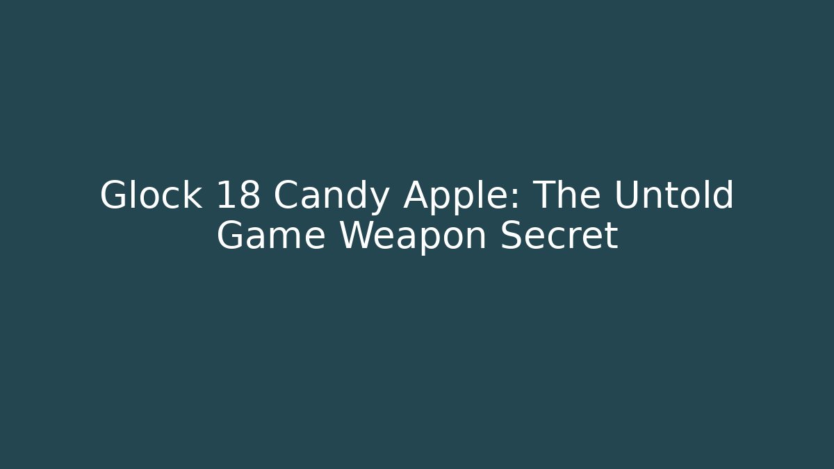 Glock 18 Candy Apple: The Untold Game Weapon Secret - Create More Assets