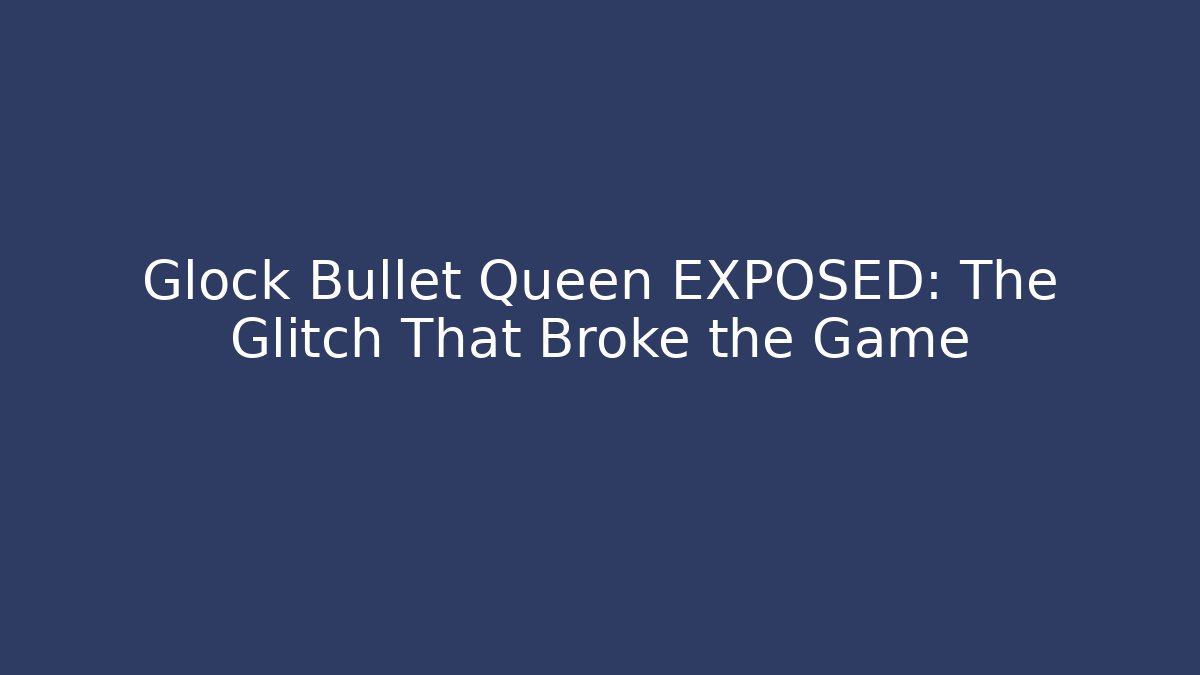 Glock Bullet Queen EXPOSED: The Glitch That Broke the Game