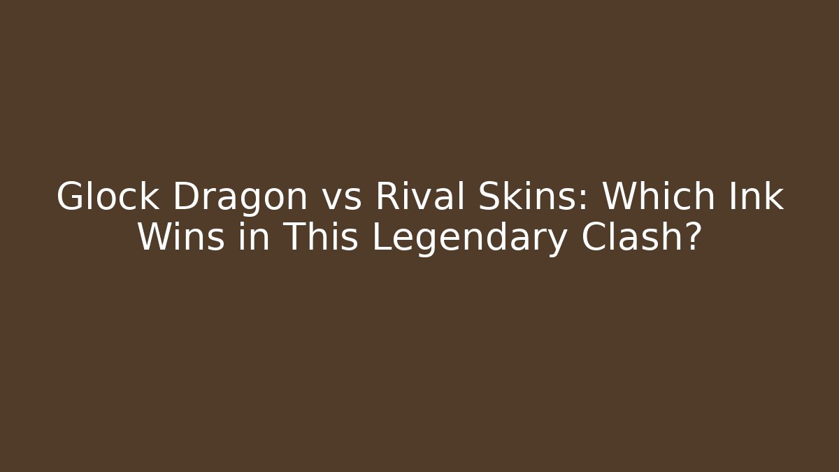 Glock Dragon vs Rival Skins: Which Ink Wins in This Legendary Clash?