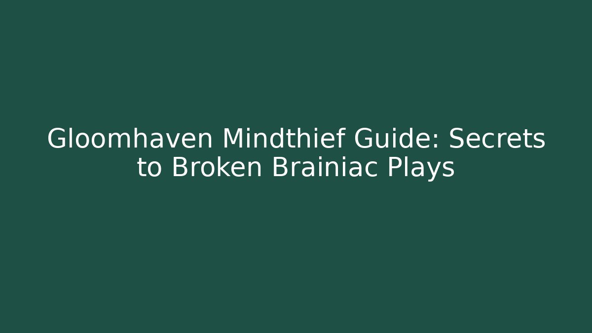 Gloomhaven Mindthief Guide: Secrets to Broken Brainiac Plays
