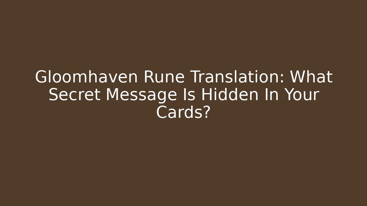 Gloomhaven Rune Translation: What Secret Message Is Hidden In Your Cards?