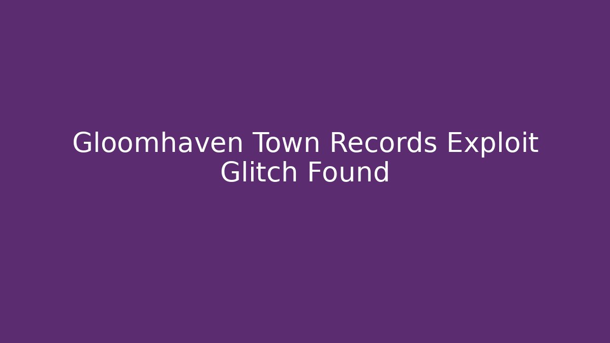 Gloomhaven Town Records Exploit Glitch Found