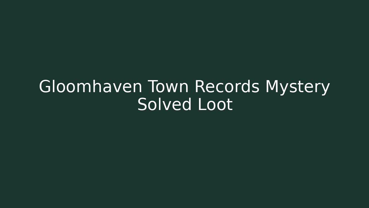 Gloomhaven Town Records Mystery Solved Loot