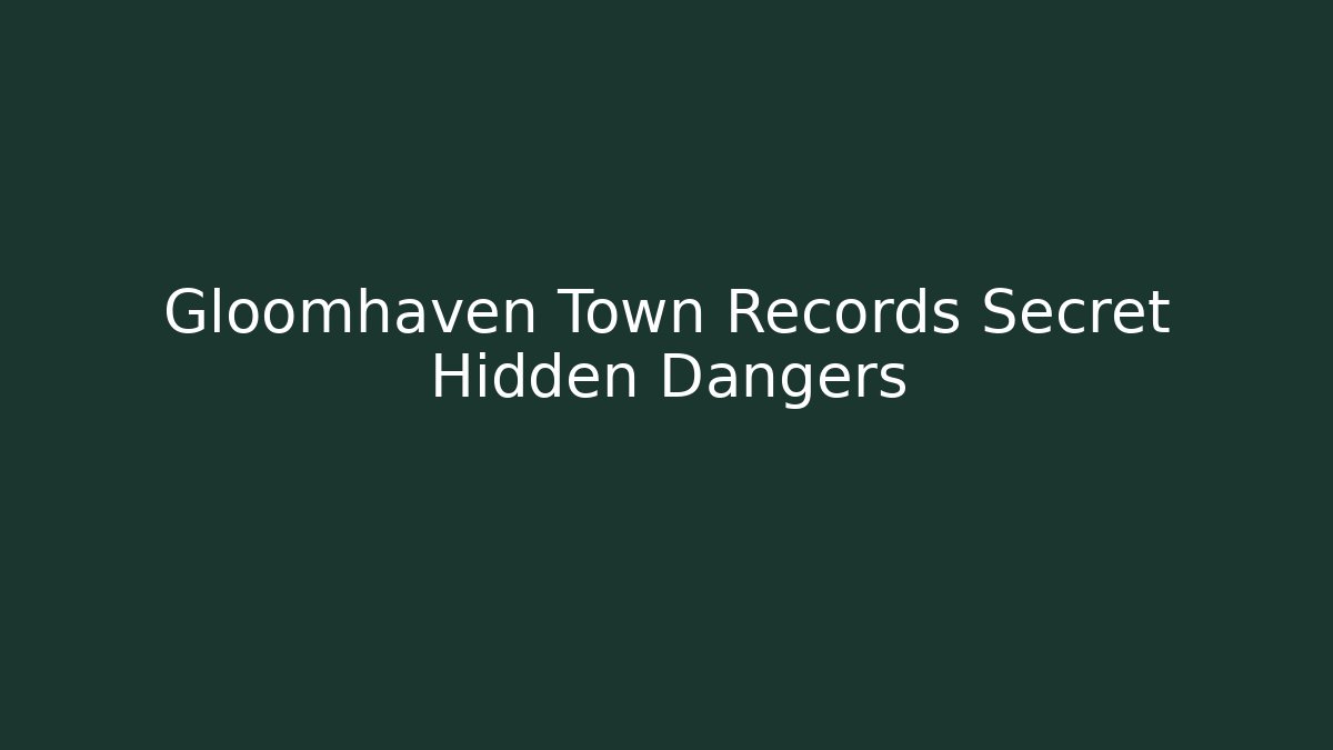 Gloomhaven Town Records Secret Hidden Dangers