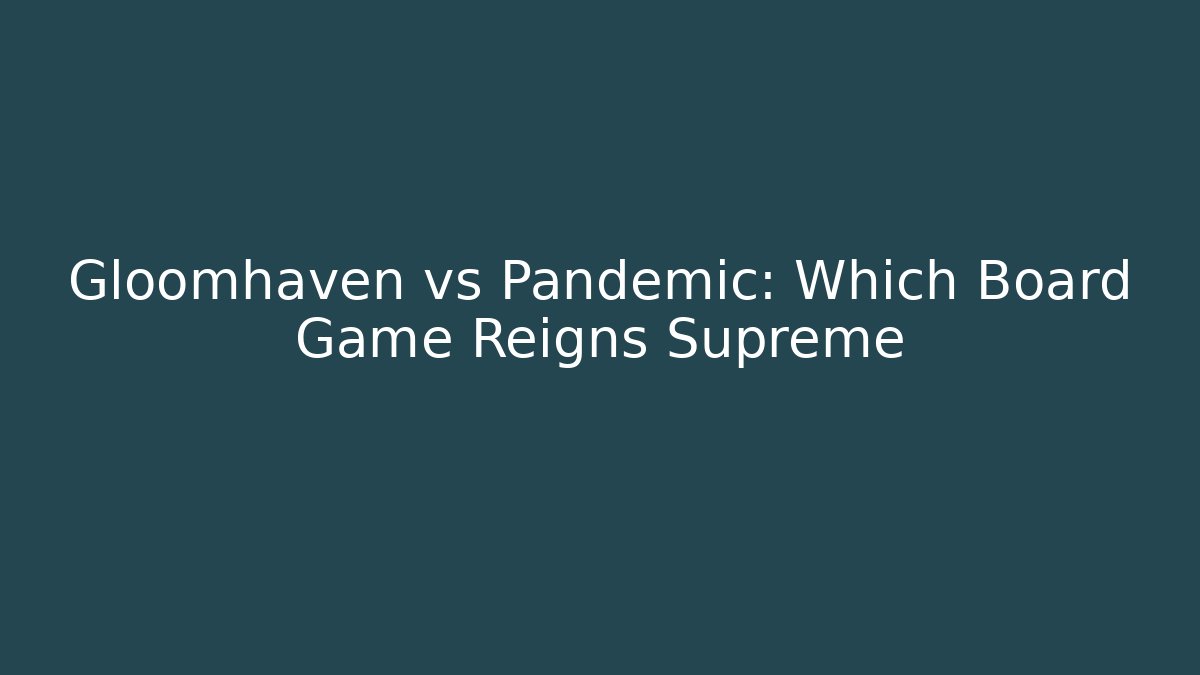Gloomhaven vs Pandemic: Which Board Game Reigns Supreme - Create More Assets