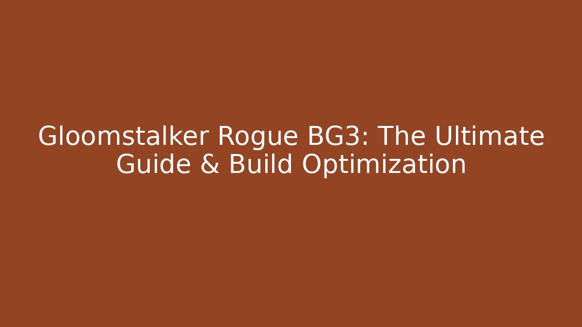 Gloomstalker Rogue BG3: The Ultimate Guide & Build Optimization