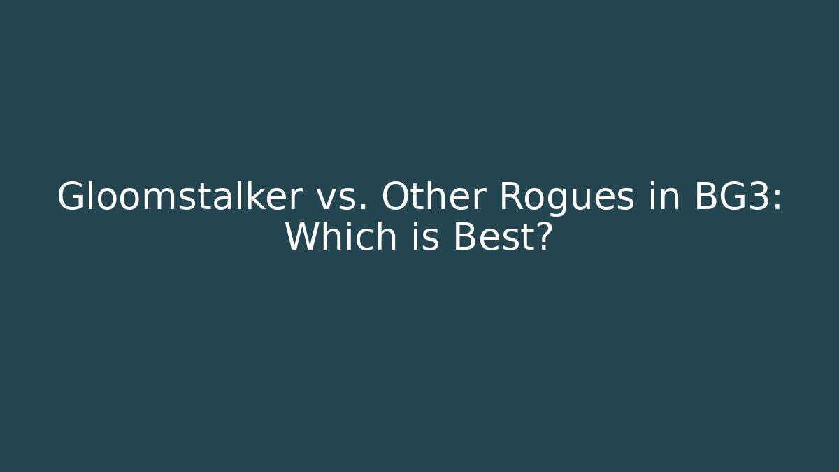 Gloomstalker vs. Other Rogues in BG3: Which is Best?