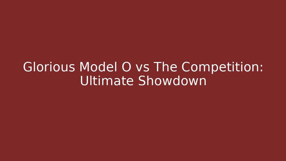Glorious Model O vs The Competition: Ultimate Showdown - Create More Assets