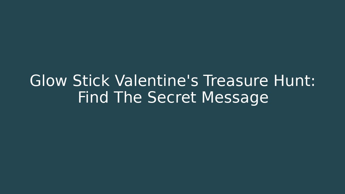 Glow Stick Valentine's Treasure Hunt: Find The Secret Message