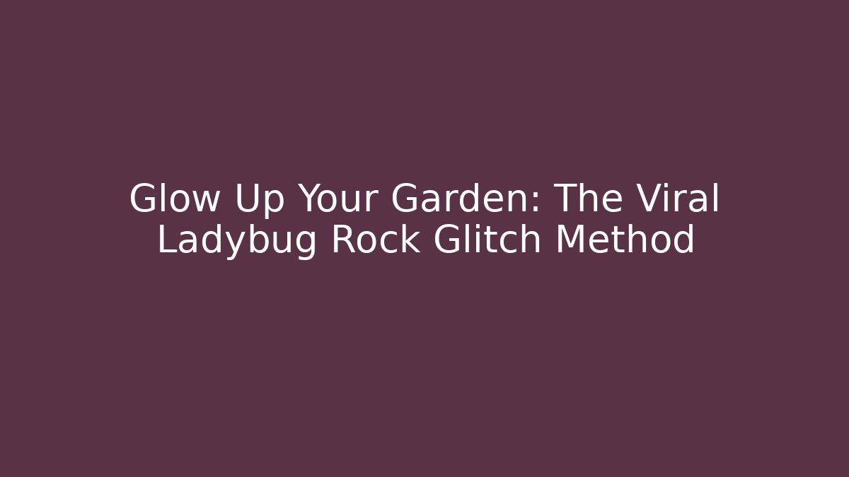 Glow Up Your Garden: The Viral Ladybug Rock Glitch Method