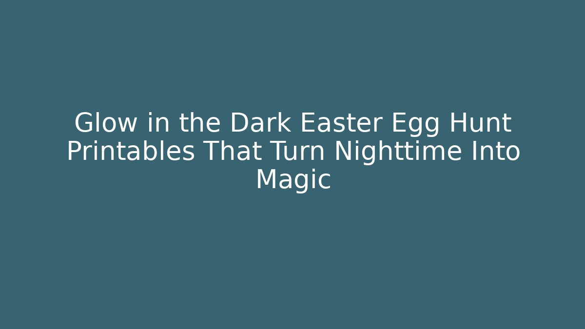 Glow in the Dark Easter Egg Hunt Printables That Turn Nighttime Into Magic