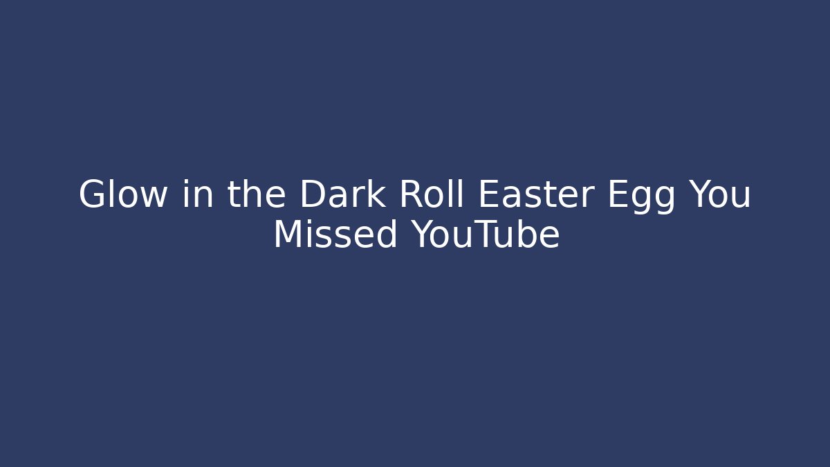 Glow in the Dark Roll Easter Egg You Missed YouTube