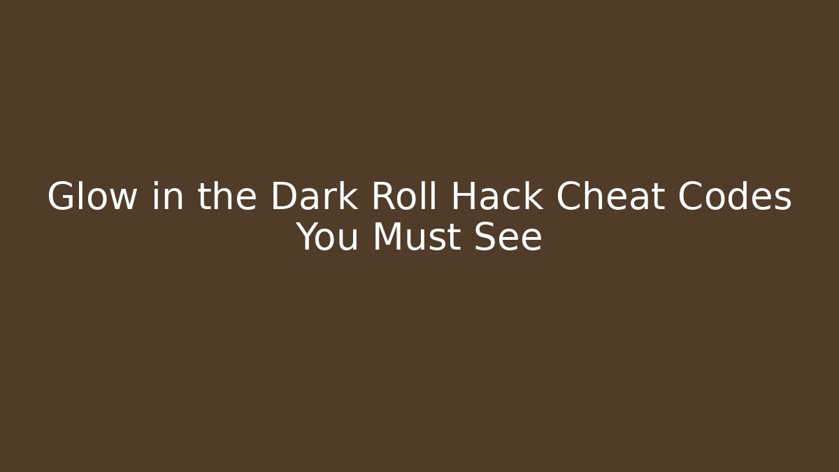Glow in the Dark Roll Hack Cheat Codes You Must See - Create More Assets